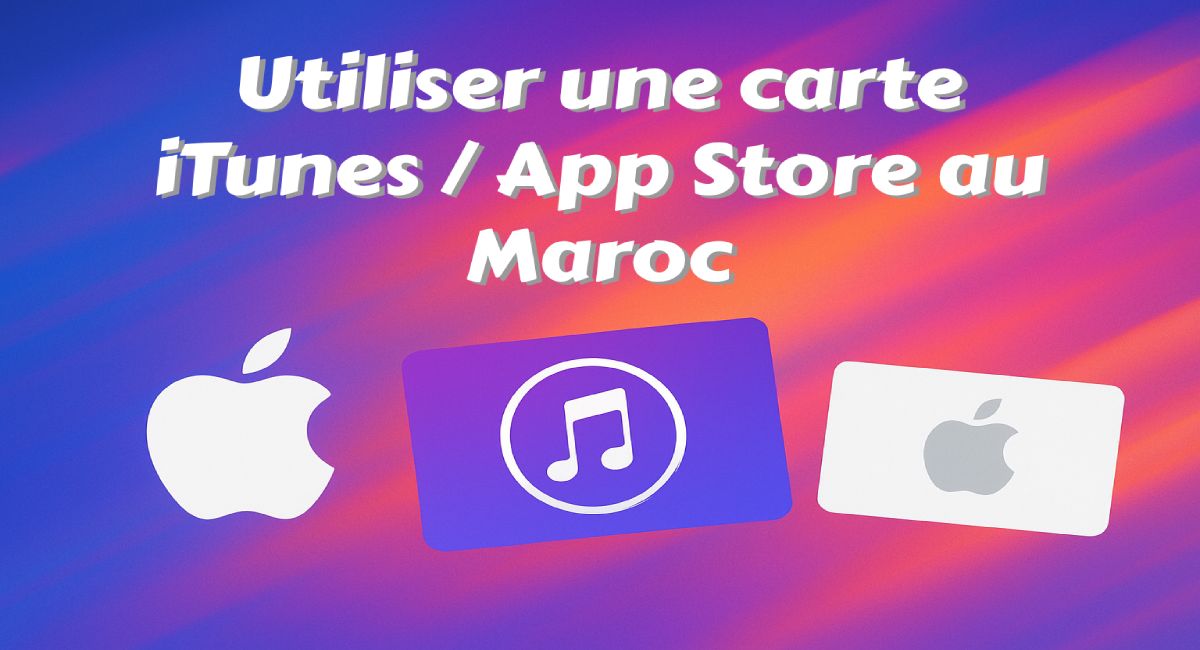 Utiliser une carte iTunes ou App Store au Maroc pour payer des applications et services Apple.